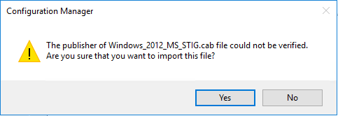 Configuration Manager The publisher of Windows 2012_MS STIG.cab file could not be verfied. Are you sure that you want to import this file? 